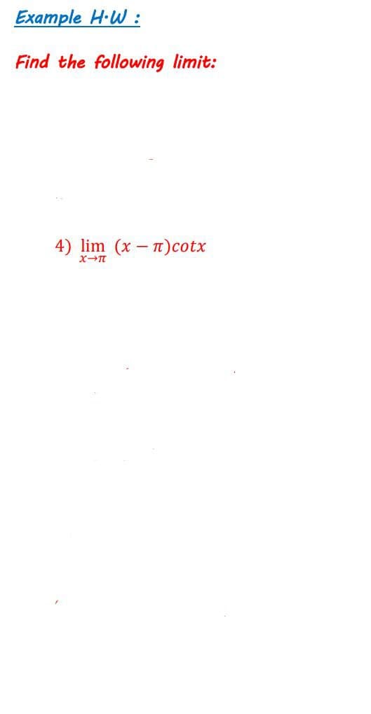 Example H-W :
Find the following limit:
4) lim (x – n)cotx
