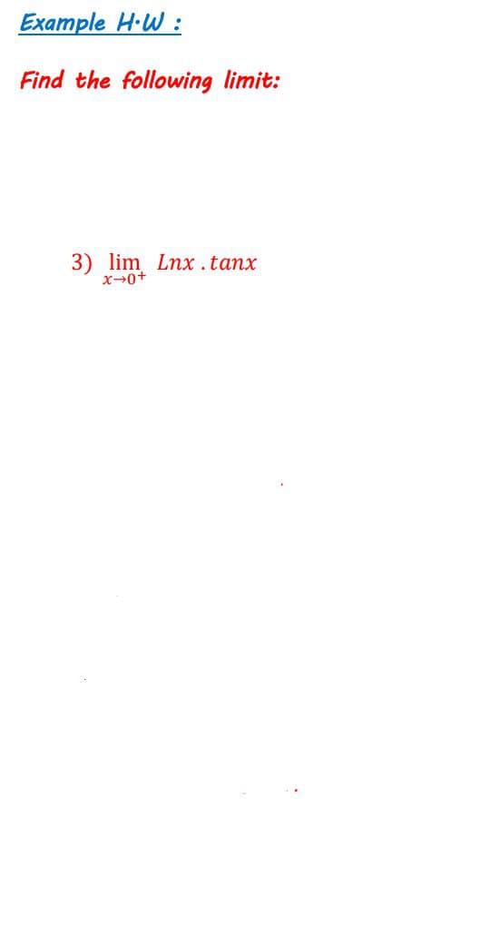 Example H-W :
Find the following limit:
3) lim Lnx .tanx
