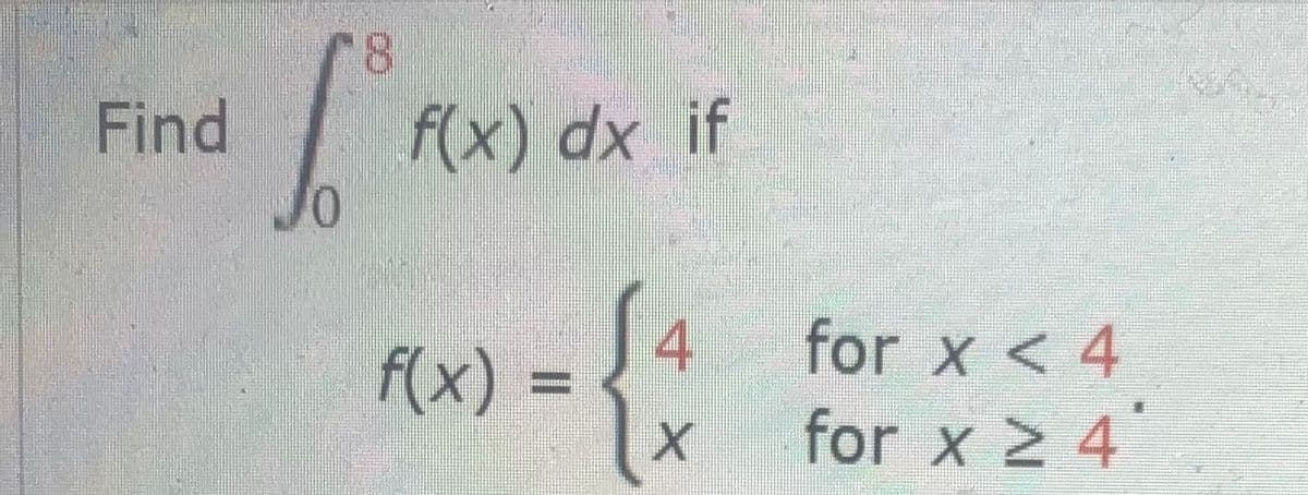 8.
Find
f(x) dx if
for x < 4
f(x) =
4
for x 2 4
