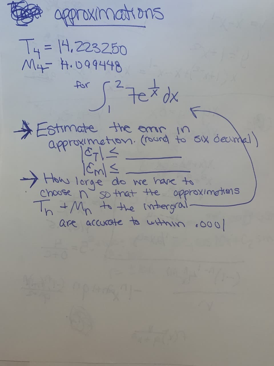 approwinmations
Ty = 14,223250
M4 H.099448
for
2.
7etdx
Estimate the emr in
approximetion. (round to ox decmal)
How lerge do we hare to
chouse n so that the approximotions
Tn + Mn to the intergral
are accurate to within e00
