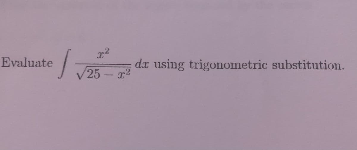 Evaluate
dx using trigonometric substitution.
25-x2
