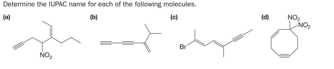 Determine the IUPAC name for each of the following molecules.
(a)
(b)
(c)
(d)
NO2
-NO2
Br
NO2
