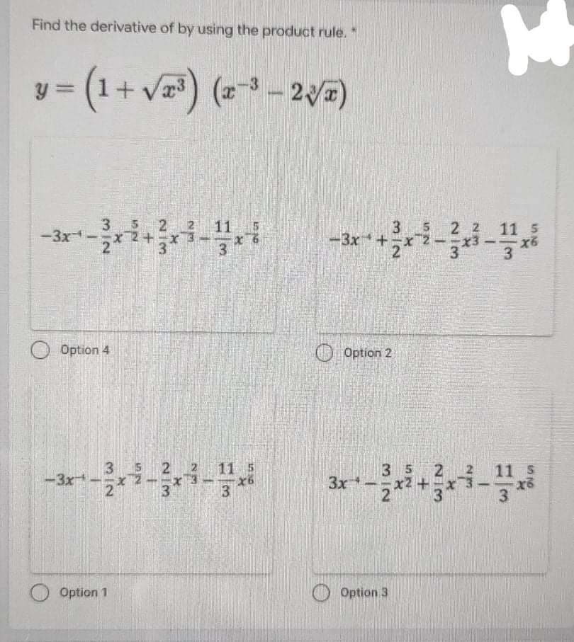 -3x +-x 2--
Find the derivative of by using the product rule.*
y = (1+ v3) ( 3-2)
(-2a)
3 5
+.
3
-3x +
-3x
3
Option 4
O Option 2
3
-3x
21
11 5
x6
3 5 2 2
x2+x
11 5
3x
Option 1
O Option 3
213
