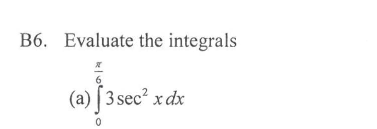 B6. Evaluate the integrals
6
(a) 3 sec? x dx
