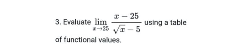 x – 25
-
3. Evaluate lim
x→25
using a table
Vx – 5
-
of functional values.
