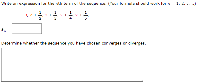 Write an expression for the nth term of the sequence. (Your formula should work for n = 1, 2, ....)
an
=
+ 121/1₁,2² + 1/1/1, 4
3
3, 2+
1
1
2+2+...
4
Determine whether the sequence you have chosen converges or diverges.