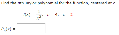 Find the nth Taylor polynomial for the function, centered at c.
1
===
=27/2/² n = 4, c = 2
P4(x) =
f(x) =