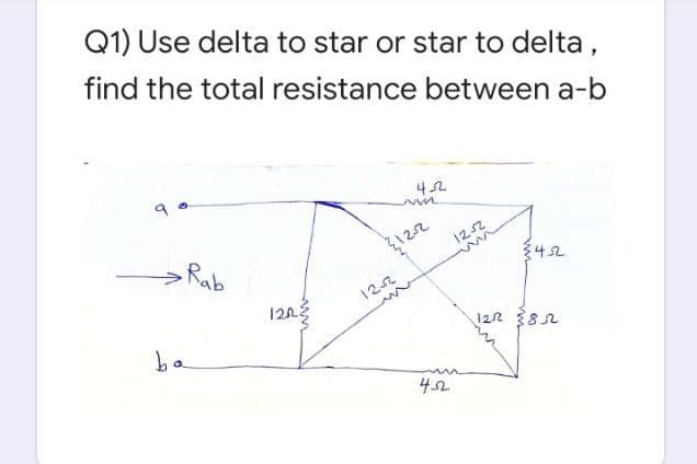 Q1) Use delta to star or star to delta,
find the total resistance between a-b
42
→ Rab
122
342
122
1203
be
122 38n
