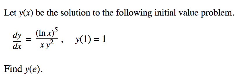 Let y(x) be the solution to the following initial value problem.
dy
(In x)5
I, (1) = 1
xy?
У(1) %3D
dx
Find y(e).
