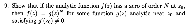 9. Show that if the analytic function f(z) has a zero of order N at zo,
then f(z)
satisfying g'(zo) # 0.
g(z)N for some function g(z) analytic near zo and
