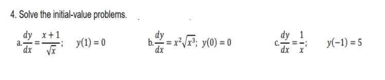 4. Solve the initial-value problems.
dy x+1
a.
dx
dy - x²x³; y(0) = 0
dy 1
; y(1) = 0
b.:
y(-1) = 5
dx
dx x
II
