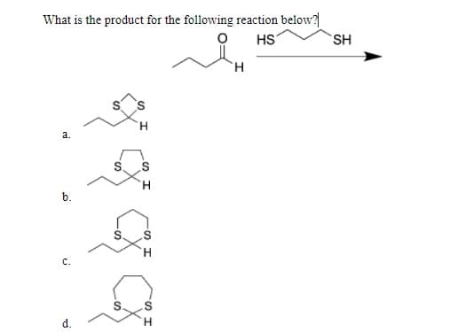 What is the product for the following reaction below?|
HS
SH
H.
a.
S.
b.
d.
の エ
ーの エ
の エ
%.
-の
