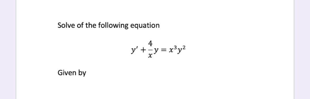 Solve of the following equation
4
y' +y = x*y?
Given by
