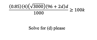 (0.85) (4)(V3000)(96 + 2d)d
2 100k
1000
Solve for (d) please
