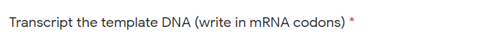 Transcript the template DNA (write in mRNA codons) *
