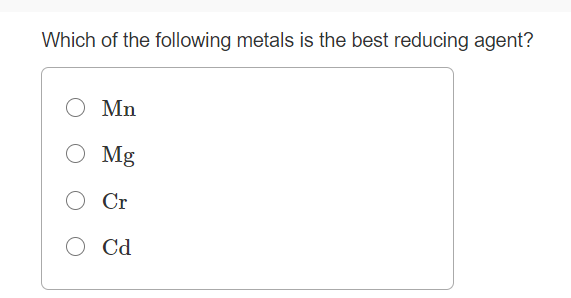 Which of the following metals is the best reducing agent?
O Mn
O Mg
Cr
Cd
