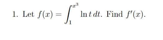 1. Let f(r) =
Int dt. Find f'(x).
