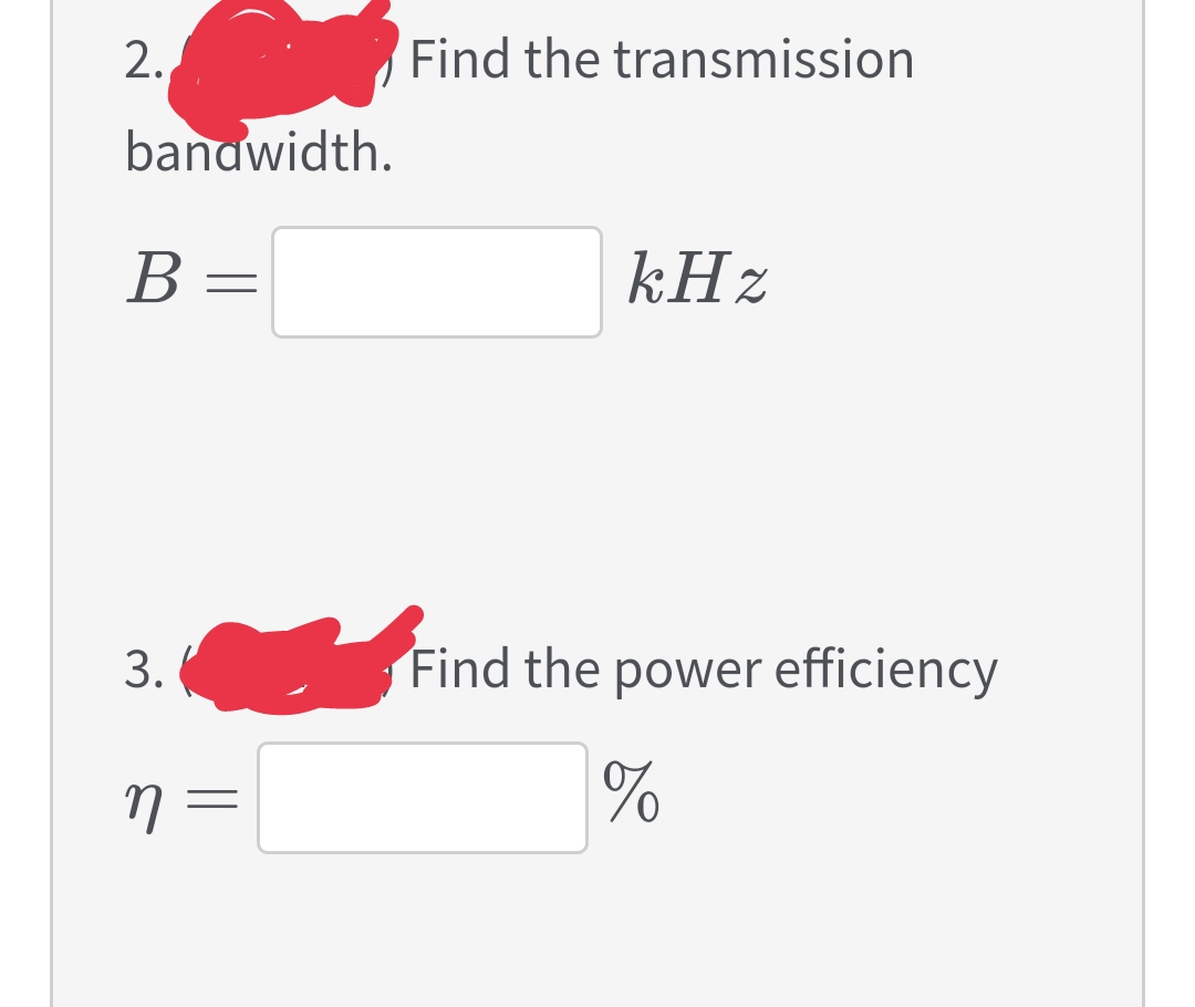 2.
Find the transmission
bandwidth.
В -
kHz
Find the power efficiency
=
3.
