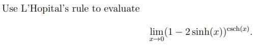 Use L'Hopital's rule to evaluate
lim (1 – 2 sinh(x)) sch(#).
