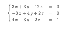 3x + 3y + 12 z
-3x+4y+2 z
4x-3y + 2z
0
= 0
= 1