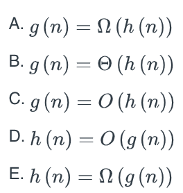 A. g (n) = N (h (n))
ө (h
C. g (n) = 0 (h (n))
B. g (n) = 0 (h (n))
С.
D. h (n) = 0 (g (n))
E. h (n) = N (g (n))
