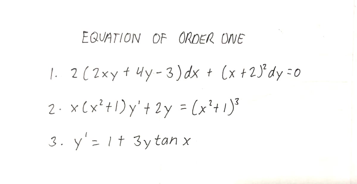 EQUATION OF ORDER ONE
1. 2(2xyt 4y- 3) dx + (x +2J°dy:0
2.x(xt1) y'+ 2y
= (x'+1)}
3. y'=1t 3ytan x
