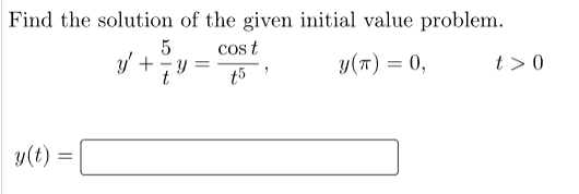 Find the solution of the given initial value problem.
cos t
Y(T) = 0,
t5
y(t)
=
y' +
5
=
t> 0