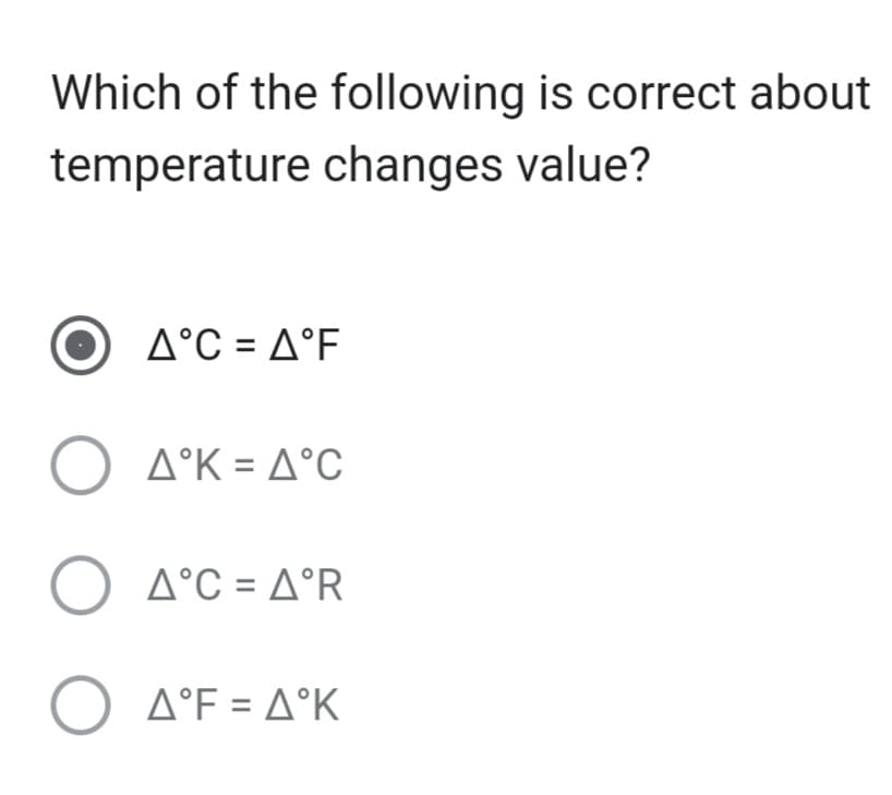 Which of the following is correct about
temperature changes value?
Δ°C = Δ°F
Ο
Ο Δ°C = Δ°R
Ο Δ°F = Δ°Κ
Δ°K = Δ °C