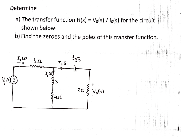 Determine
a) The transfer function H(s) = Vo(s) / lo(s) for the circuit
%3D
shown below
b) Find the zeroes and the poles of this transfer function.
T, (s)
23
wwwm-
!!
Vo(s)
