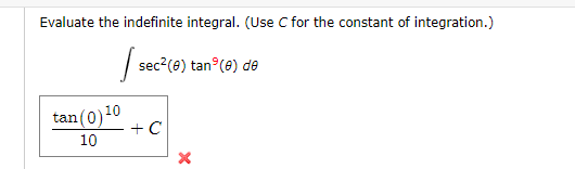 Evaluate the indefinite integral. (Use C for the constant of integration.)
| sec?(e) tan°(e) de
tan (0)10
+ C
10
