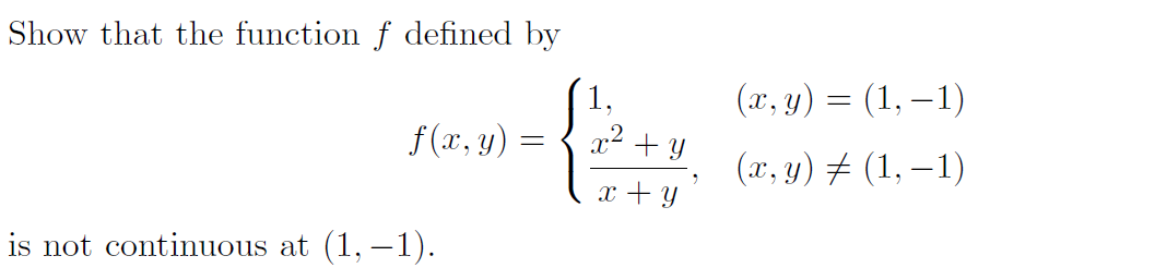 Show that the function f defined by
(x, y) = (1, – 1)
f (x, y) :
x2 + Y
(x, y) # (1, – 1)
x + y
is not continuous at (1, –1).
