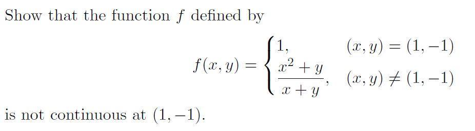 Show that the function f defined by
1,
(x, y) = (1, – 1)
f (x, y) :
.2
x + y
(x, y) # (1, – 1)
x + y
is not continuous at (1, –1).
