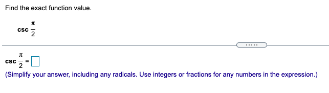 Find the exact function value.
csc
.....
csc
(Simplify your answer, including any radicals. Use integers or fractions for any numbers in the expression.)
