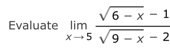 Evaluate lim
x → 5
6-x-1
9-x-2