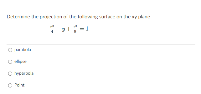 Determine the projection of the following surface on the xy plane
*- y+ = 1
parabola
ellipse
hyperbola
Point
