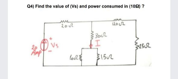 Q4) Find the value of (Vs) and power consumed in (102) ?
ww.
202
dour
3o02
Vs
S252
20
Amp
lovn
152
