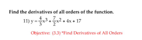 Find the derivatives of all orders of the function.
x3 +x2 + 4x + 17
Objective: (3.3) *Find Derivatives of All Orders
