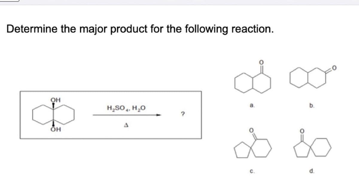 Determine the major product for the following reaction.
OH
ÕH
H₂SO4, H₂O
D∞*
a.
G
C.
b.
d.