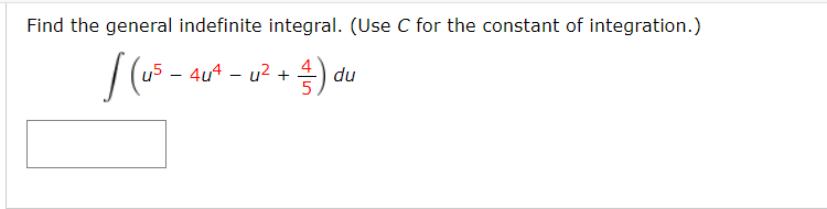 Find the general indefinite integral. (Use C for the constant of integration.)
4
- 4u* – u? +
5
