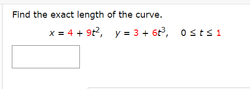 Find the exact length of the curve.
x = 4 + 9t2, y = 3 + 6t, osts 1
