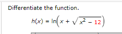 Differentiate the function.
h(x) = In(x + V - 12
