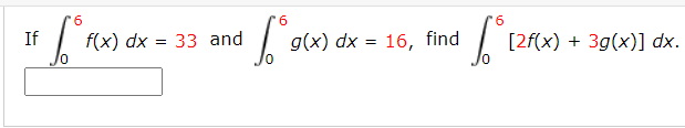 9.
If
f(x) dx = 33 and
g(x) dx = 16, find
[2f(x) + 3g(x)] dx.
