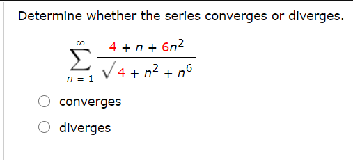 Determine whether the series converges or diverges.
4 + n + 6n²
Σ
V 4 + n2 + n6
n = 1
converges
O diverges
