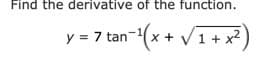 Find the derivative of the function.
y = 7 tan
an-(x+V1 + x²
