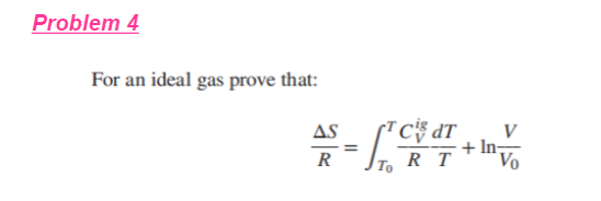 Problem 4
For an ideal gas prove that:
-
AS
C$ dT
V
+ In-
Vo
R
To
R T
