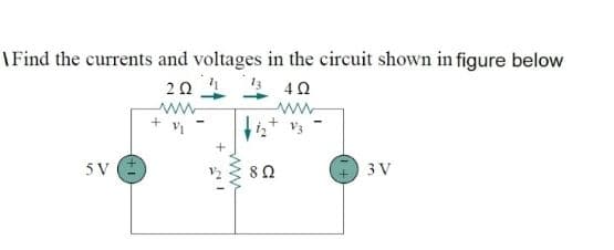 \Find the currents and voltages in the circuit shown in figure below
20 42
www-
5 V
80
3 V
ww
