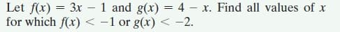 Let f(x) = 3x – 1 and g(x) = 4 - x. Find all values of x
for which f(x) < -1 or g(x) < -2.
