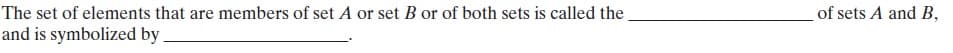 The set of elements that are members of set A or set B or of both sets is called the.
of sets A and B,
and is symbolized by
