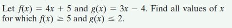 Let f(x) = 4x + 5 and g(x) = 3x – 4. Find all values of x
for which f(x) 2 5 and g(x) < 2.
%3D
