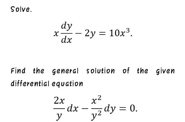 Solve.
dy
x-- 2y = 10x³.
dx
Find the general solution of the given
differential equation
2x
dx
dy = 0.
y
y?

